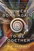 Vous êtes nés à nouveau pour être ensemble - Fascinantes histoires vraies de réincarnation qui prouvent que l'amour est immortel - You Were Born Again to Be Together - Fascinating True Stories of Reincarnation That Prove Love Is Immortal