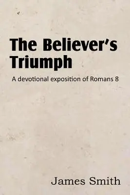 Le triomphe du croyant : une exposition dévotionnelle de Romains 8 - The Believer's Triumph! a Devotional Exposition of Romans 8