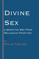 Le sexe divin : Libérer le sexe des traditions religieuses - Divine Sex: Liberating Sex from Religious Tradition