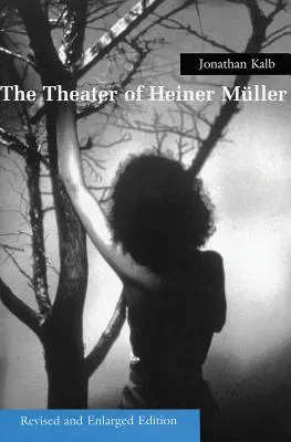 Le théâtre de Heiner Muller, édition revue et augmentée - The Theater of Heiner Muller, Revised and Enlarged Edition