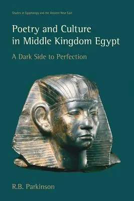 Poésie et culture dans l'Égypte du Moyen Empire : Le côté obscur de la perfection - Poetry and Culture in Middle Kingdom Egypt: A Dark Side to Perfection