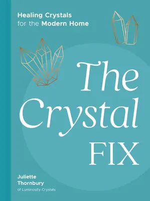La solution cristal : des cristaux de guérison pour la maison moderne - The Crystal Fix: Healing Crystals for the Modern Home