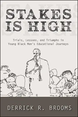 Stakes Is High : Trials, Lessons, and Triumphs in Young Black Men's Educational Journeys (Les enjeux sont élevés : épreuves, leçons et triomphes dans les parcours éducatifs des jeunes hommes noirs) - Stakes Is High: Trials, Lessons, and Triumphs in Young Black Men's Educational Journeys
