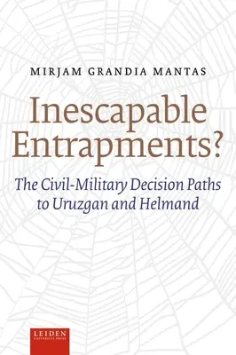 Inescapable Entrapments? : Les voies de décision civilo-militaires à Uruzgan et Helmand - Inescapable Entrapments?: The Civil-Military Decision Paths to Uruzgan and Helmand