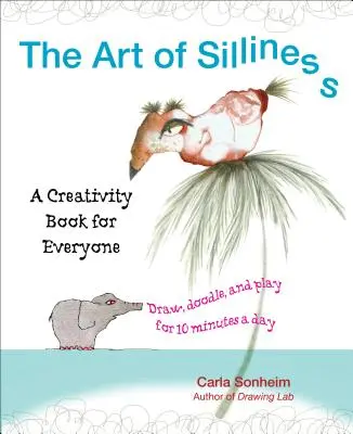 L'art de la bêtise : Un livre de créativité pour tous - The Art of Silliness: A Creativity Book for Everyone