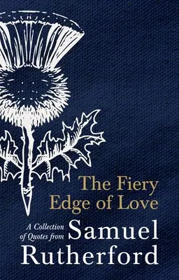 L'arête ardente de l'amour : Une collection de citations de Samuel Rutherford - The Fiery Edge of Love: A Collection of Quotes from Samuel Rutherford