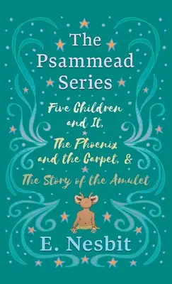 Cinq enfants et lui, Le phénix et le tapis, et L'histoire de l'amulette : La série Psammead - Livres 1 - 3 - Five Children and It, The Phoenix and the Carpet, and The Story of the Amulet: The Psammead Series - Books 1 - 3