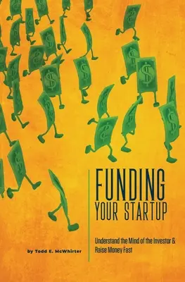 Le financement de votre startup : Comprendre l'esprit de l'investisseur et lever des fonds rapidement - Funding Your Startup: Understand the Mind of the Investor and Raise Money Fast