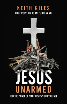 Jésus désarmé : Comment le Prince de la Paix désarme notre violence - Jesus Unarmed: How the Prince of Peace Disarms Our Violence