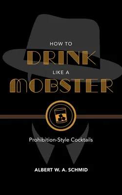 Comment boire comme un mafieux : Les cocktails de la prohibition - How to Drink Like a Mobster: Prohibition-Style Cocktails