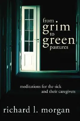 Des pâturages sinistres aux pâturages verts : Méditations pour les malades et leurs soignants - From Grim To Green Pastures: Meditations for the Sick and Their Caregivers