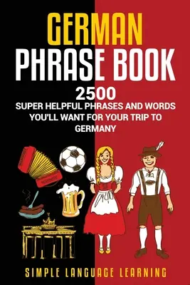 Manuel d'allemand : 2500 phrases et mots super utiles pour votre voyage en Allemagne - German Phrasebook: 2500 Super Helpful Phrases and Words You'll Want for Your Trip to Germany