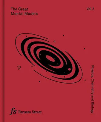 Les grands modèles mentaux Volume 2 : Physique, chimie et biologie - The Great Mental Models Volume 2: Physics, Chemistry and Biology