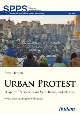 La protestation urbaine : Une perspective spatiale sur Kiev, Minsk et Moscou - Urban Protest: A Spatial Perspective on Kyiv, Minsk, and Moscow