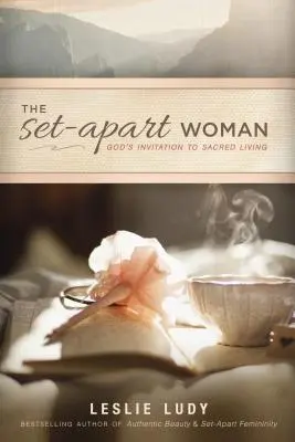 La femme en rupture de ban : L'invitation de Dieu à une vie sacrée - The Set-Apart Woman: God's Invitation to Sacred Living