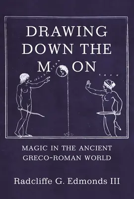 Drawing Down the Moon : La magie dans le monde gréco-romain antique - Drawing Down the Moon: Magic in the Ancient Greco-Roman World