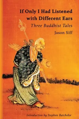 Si seulement j'avais écouté avec d'autres oreilles : trois contes bouddhistes - If Only I Had Listened with Different Ears: Three Buddhist Tales