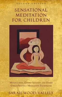 Méditation sensationnelle pour les enfants : La pleine conscience, l'imagerie guidée et d'autres techniques de méditation adaptées aux enfants - Sensational Meditation for Children: Mindfulness, Guided Imagery and Other Child-Friendly Meditation Techniques