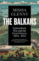 Balkans, 1804-2012 - Nationalisme, guerre et grandes puissances - Balkans, 1804-2012 - Nationalism, War and the Great Powers