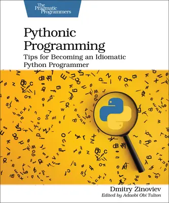 La programmation pythonique : Conseils pour devenir un programmeur Python idiomatique - Pythonic Programming: Tips for Becoming an Idiomatic Python Programmer