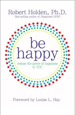 Soyez heureux ! Libérez le pouvoir du bonheur en vous - Be Happy!: Release the Power of Happiness in YOU