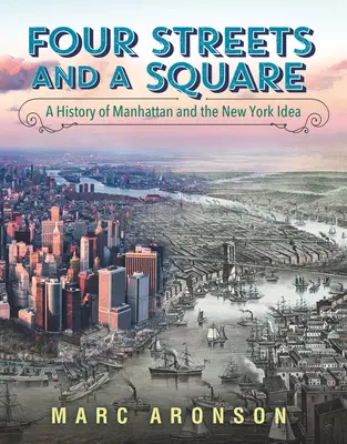 Quatre rues et un carré : Une histoire de Manhattan et de l'idée de New York - Four Streets and a Square: A History of Manhattan and the New York Idea