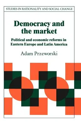 Démocratie et marché : Réformes politiques et économiques en Europe de l'Est et en Amérique latine - Democracy and the Market: Political and Economic Reforms in Eastern Europe and Latin America