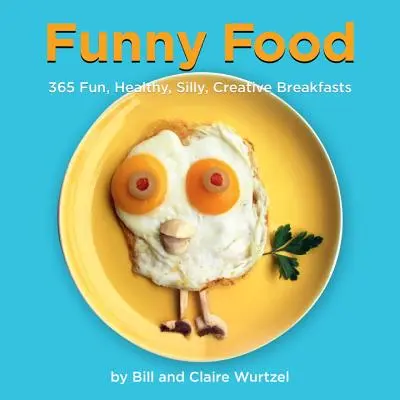 Funny Food : 365 petits déjeuners amusants, sains, idiots et créatifs - Funny Food: 365 Fun, Healthy, Silly, Creative Breakfasts