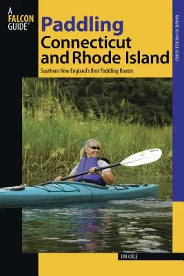 Paddling Connecticut and Rhode Island : Les meilleurs itinéraires de pagaie du sud de la Nouvelle-Angleterre, première édition - Paddling Connecticut and Rhode Island: Southern New England's Best Paddling Routes, First Edition