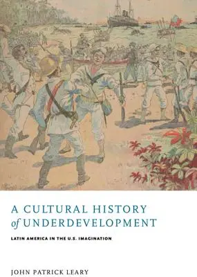 Une histoire culturelle du sous-développement : L'Amérique latine dans l'imaginaire américain - A Cultural History of Underdevelopment: Latin America in the U.S. Imagination