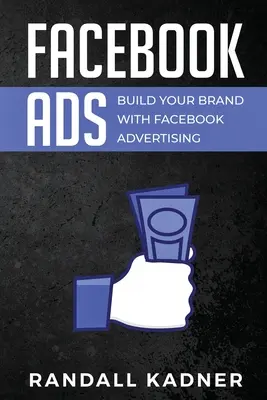 Facebook Ads : Construisez votre marque avec la publicité Facebook - Facebook Ads: Build Your Brand With Facebook Advertising