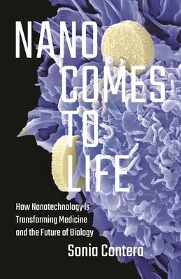 Nano Comes to Life : How Nanotechnology Is Transforming Medicine and the Future of Biology (La nanotechnologie au service de la vie : comment les nanotechnologies transforment la médecine et l'avenir de la biologie) - Nano Comes to Life: How Nanotechnology Is Transforming Medicine and the Future of Biology