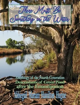 Il doit y avoir quelque chose dans l'eau : Anthologie de la quatrième génération : Descendants de Green Pond après l'émancipation - There Must Be Something in the Water: Anthology of the Fourth Generation: Descendants of Green Pond after the Emancipation