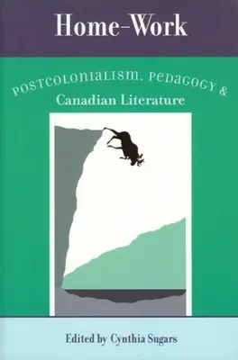 Travail à domicile : Postcolonialisme, pédagogie et littérature canadienne - Home-Work: Postcolonialism, Pedagogy, and Canadian Literature