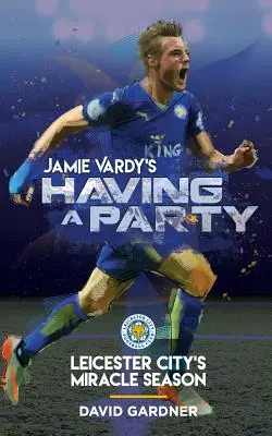 Jamie Vardy fait la fête : La saison miraculeuse de Leicester City - Jamie Vardy's Having a Party: Leicester City's Miracle Season