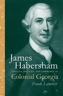 James Habersham : Loyauté, politique et commerce dans la Géorgie coloniale - James Habersham: Loyalty, Politics, and Commerce in Colonial Georgia