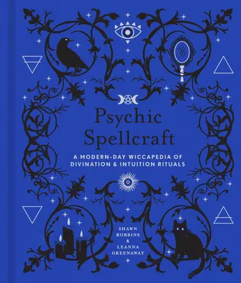 Psychic Spellcraft, 12 : Une Wiccapedia moderne de rituels de divination et d'intuition - Psychic Spellcraft, 12: A Modern-Day Wiccapedia of Divination & Intuition Rituals