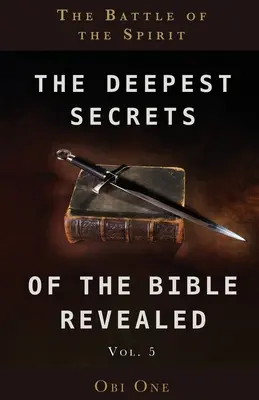 Les plus profonds secrets de la Bible révélés Volume 5 : La bataille de l'esprit - The Deepest Secrets of the Bible Revealed Volume 5: The Battle of the Spirit