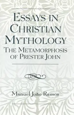 Essais de mythologie chrétienne : Les métamorphoses de Prester John - Essays in Christian Mythology: The Metamorphoses of Prester John