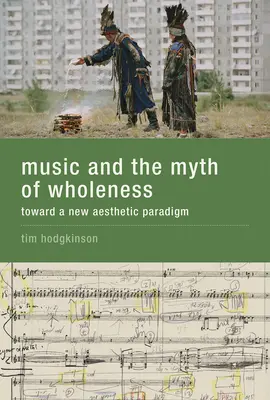 La musique et le mythe de la plénitude - Vers un nouveau paradigme esthétique - Music and the Myth of Wholeness - Toward a New Aesthetic Paradigm