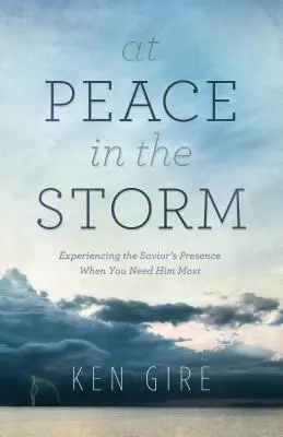 En paix dans la tempête : Faire l'expérience de la présence du Sauveur au moment où vous en avez le plus besoin - At Peace in the Storm: Experiencing the Savior's Presence When You Need Him Most