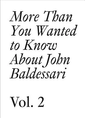 Plus que ce que vous vouliez savoir sur John Baldessari : Volume II - More Than You Wanted to Know about John Baldessari: Volume II