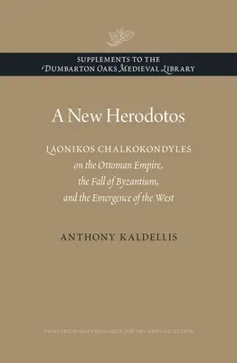 Un nouvel Hérodote : Laonikos Chalkokondyles sur l'Empire ottoman, la chute de Byzance et l'émergence de l'Occident - A New Herodotos: Laonikos Chalkokondyles on the Ottoman Empire, the Fall of Byzantium, and the Emergence of the West