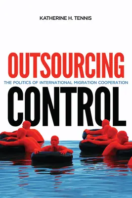 Outsourcing Control, 13 : La politique de coopération internationale en matière de migration - Outsourcing Control, 13: The Politics of International Migration Cooperation