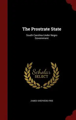 L'État prostré : La Caroline du Sud sous un gouvernement noir - The Prostrate State: South Carolina Under Negro Government