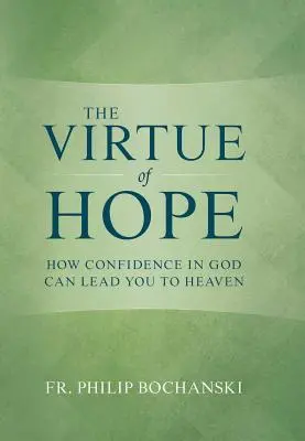 La vertu de l'espoir : comment la confiance en Dieu peut vous conduire au paradis - The Virtue of Hope: How Confidence in God Can Lead You to Heaven