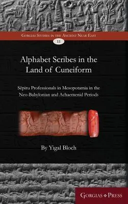 Scribes de l'alphabet au pays du cunéiforme : Les professionnels du Sēpiru en Mésopotamie aux époques néo-babylonienne et achéménide - Alphabet Scribes in the Land of Cuneiform: Sēpiru Professionals in Mesopotamia in the Neo-Babylonian and Achaemenid Periods
