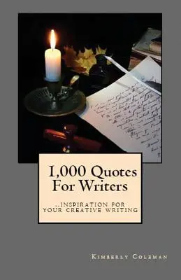 1 000 citations pour les écrivains : ...l'inspiration pour votre écriture créative - 1,000 Quotes For Writers: ...inspiration for your creative writing