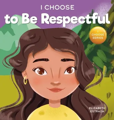 Je choisis d'être respectueux : Un livre d'images coloré et rimé sur le respect - I Choose to Be Respectful: A Colorful, Rhyming Picture Book About Respect