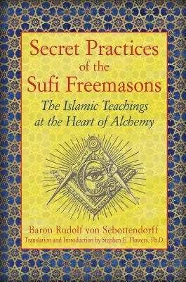 Pratiques secrètes des francs-maçons soufis : Les enseignements islamiques au cœur de l'alchimie - Secret Practices of the Sufi Freemasons: The Islamic Teachings at the Heart of Alchemy